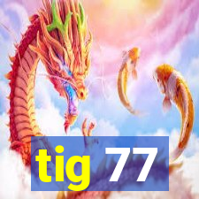 tig 77